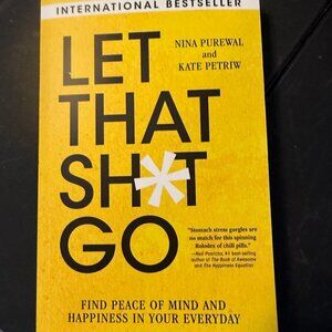 Let That Sh*t Go : Find Peace of Mind and Happiness in Your Everyday by Kate...
